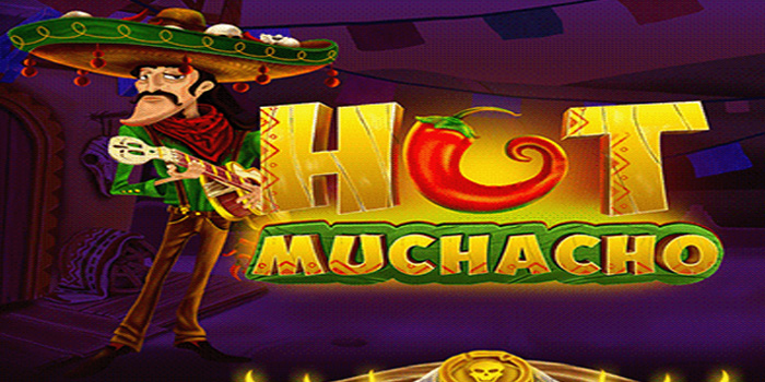 Hot Muchacho - Slot Panas yang Menghadirkan Kemenangan Menggoda!